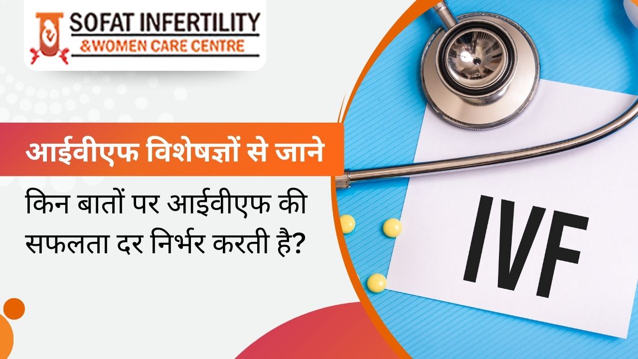 IVF विशेषज्ञों से जाने, किन बातों पर आईवीएफ की सफलता दर निर्भर करती है?