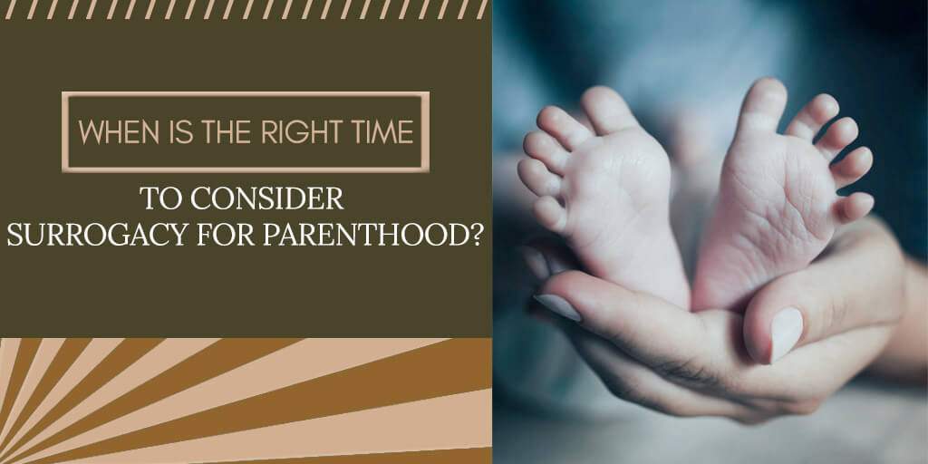 When is the Right Time to Consider Surrogacy for Parenthood?