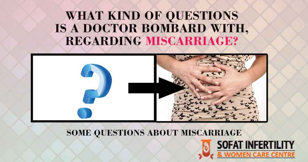 What Kind Of Questions Is A Doctor Bombard With, Regarding Miscarriage?