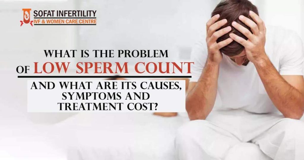 What is the problem of Low sperm count and what are its Causes, Symptoms and Treatment Cost