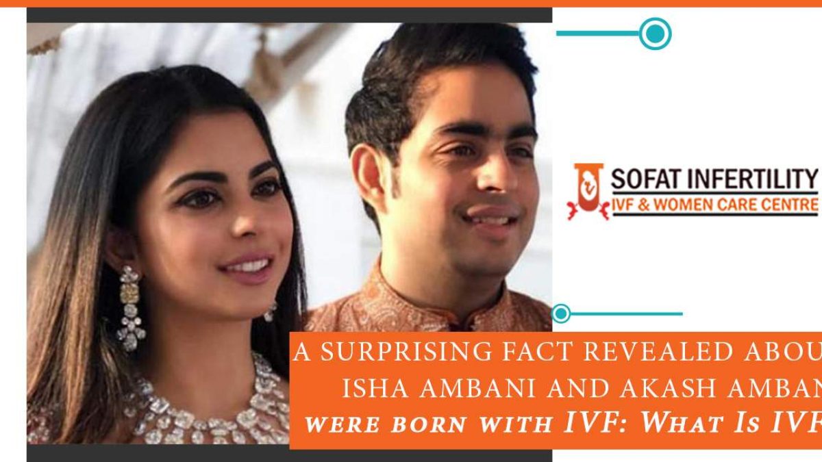 A surprising Fact revealed about Isha Ambani and Akash Ambani were born  with IVF: What Is IVF? - Dr. Sumita Sofat Hospital