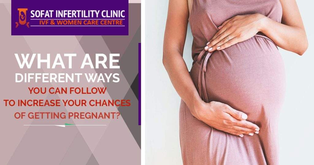 What are different ways you can follow to increase your chances of getting pregnant?