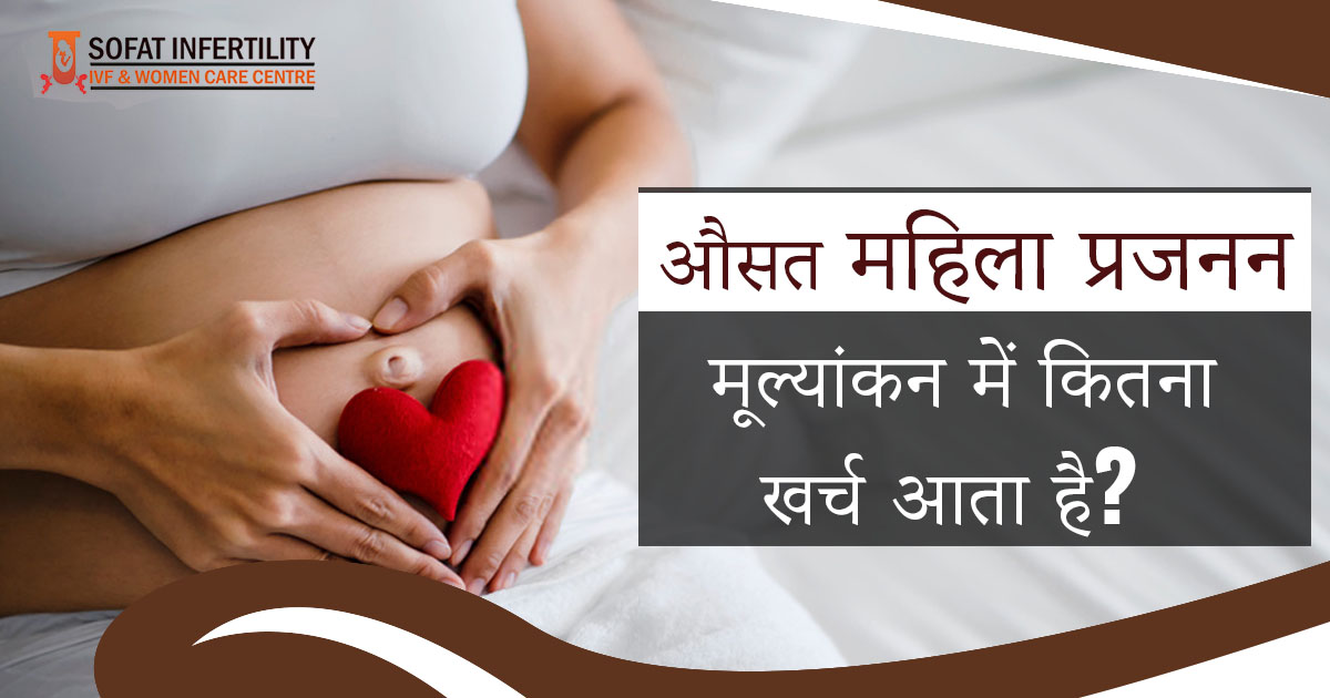 औसत महिला प्रजनन मूल्यांकन में कितना खर्च आता है