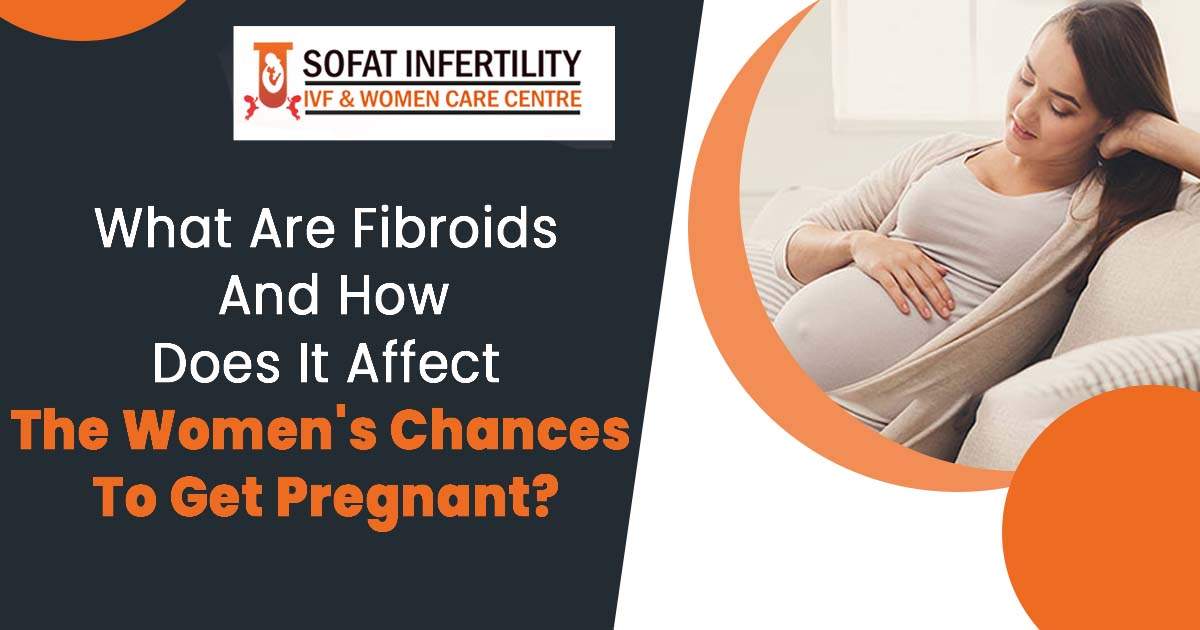 fibroids affect the women's chances to get pregnant