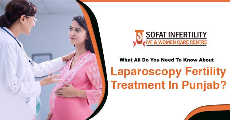 What-all-do-you-need-to-know-about-laparoscopy-fertility-treatment-in-Punjab