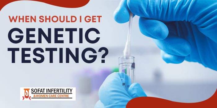 When should I get genetic testing