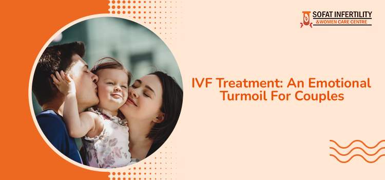 IVF Treatment: An Emotional Turmoil For Couples
