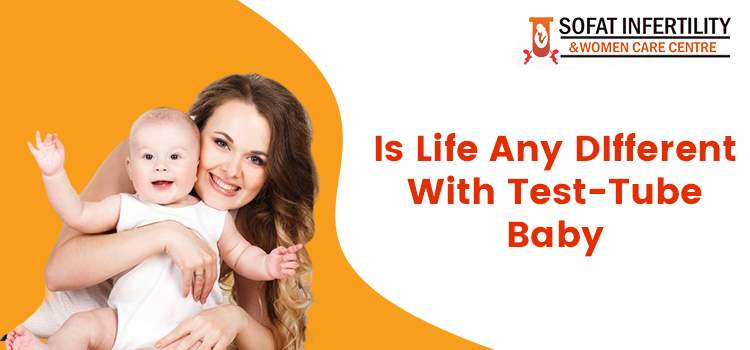 Is Life Any DIfferent With Test-Tube Baby.soft infertility