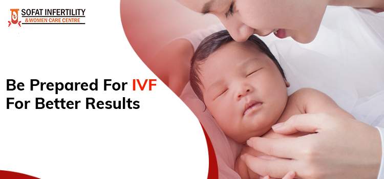 Be Prepared For IVF For Better Results
