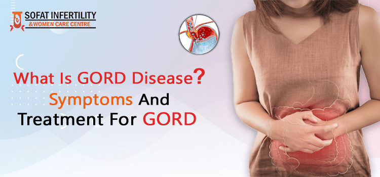 What is GORD Disease? Symptoms and Treatment for GORD
