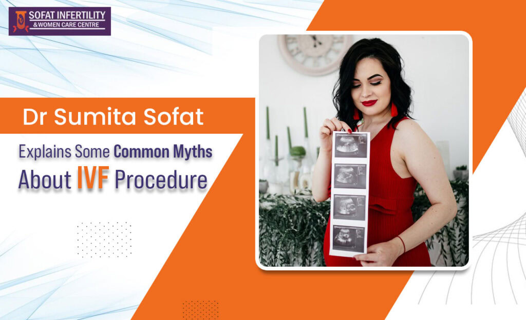 Dr Sumita Sofat Explains Some Common Myths About IVF Procedure