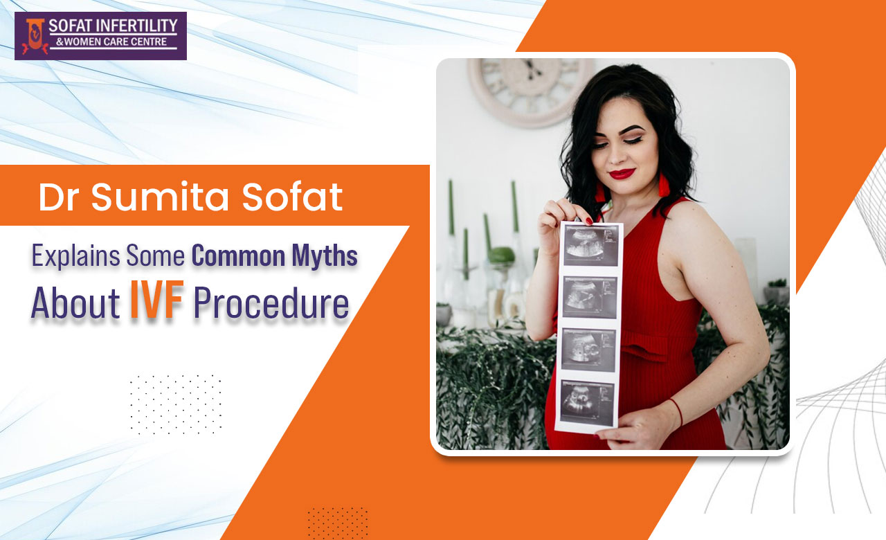 Dr Sumita Sofat Explains Some Common Myths About IVF Procedure