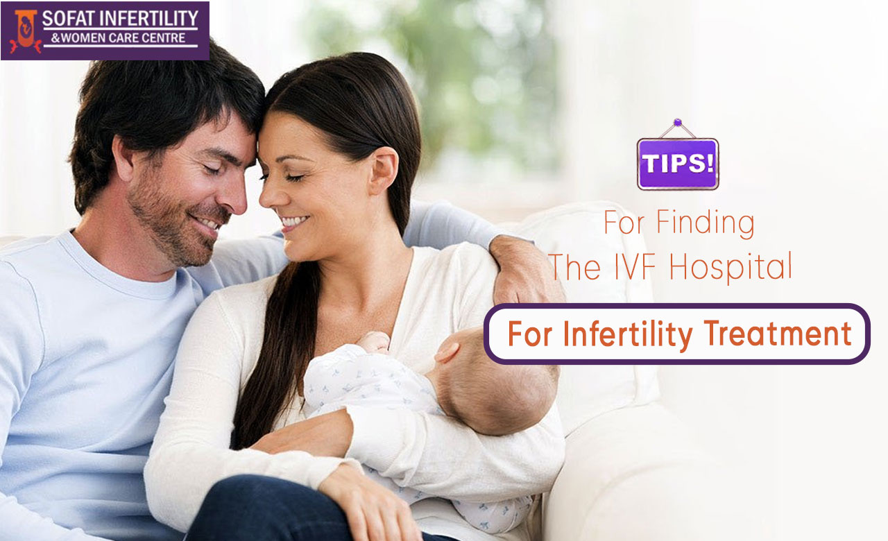 Tips For Finding The IVF Hospital For Infertility Treatment