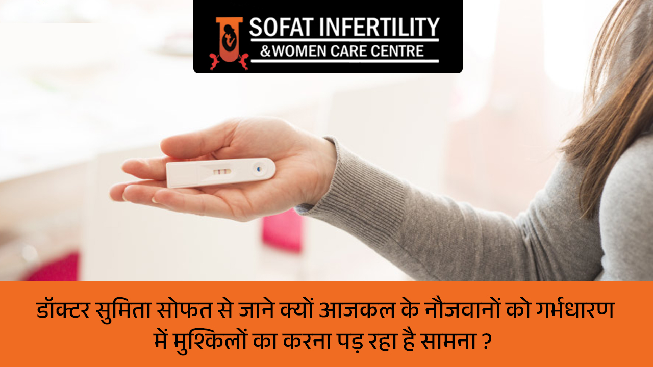 डॉक्टर सुमिता सोफत से जाने क्यों आजकल के नौजवानों को गर्भधारण में मुश्किलों का करना पड़ रहा है सामना ?