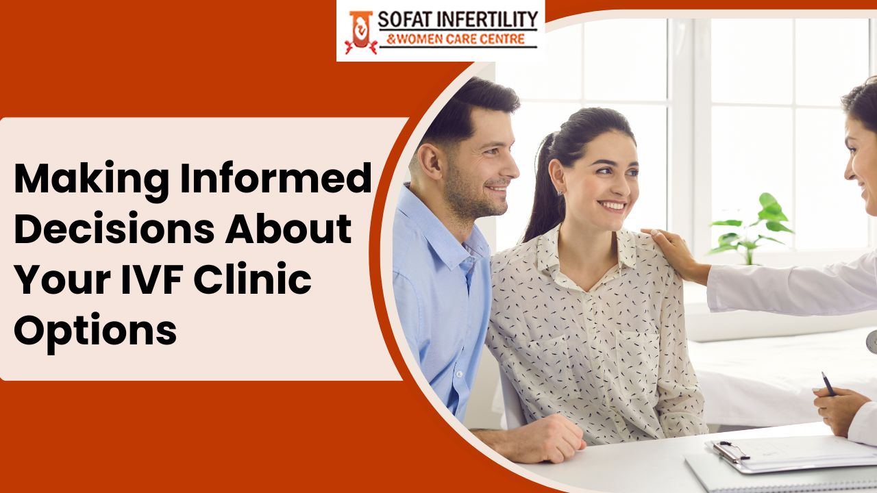 Making Informed Decisions About Your IVF Clinic Options