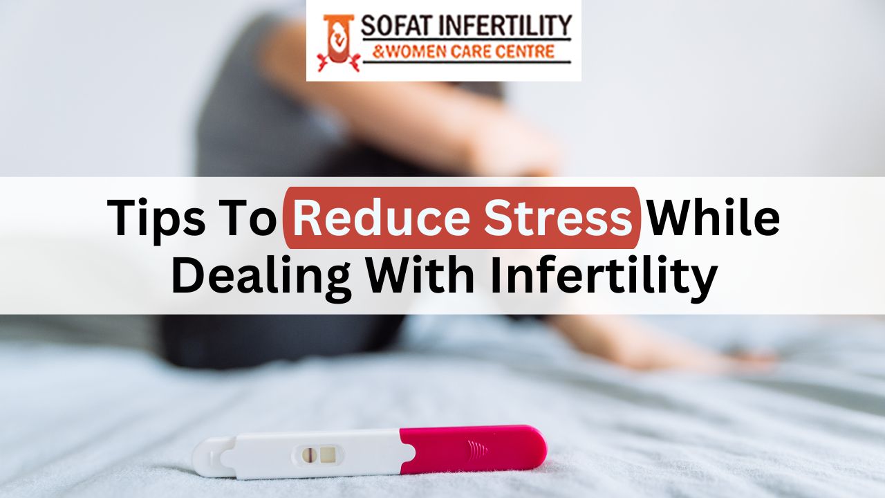 Tips To Reduce Stress While Dealing With Infertility