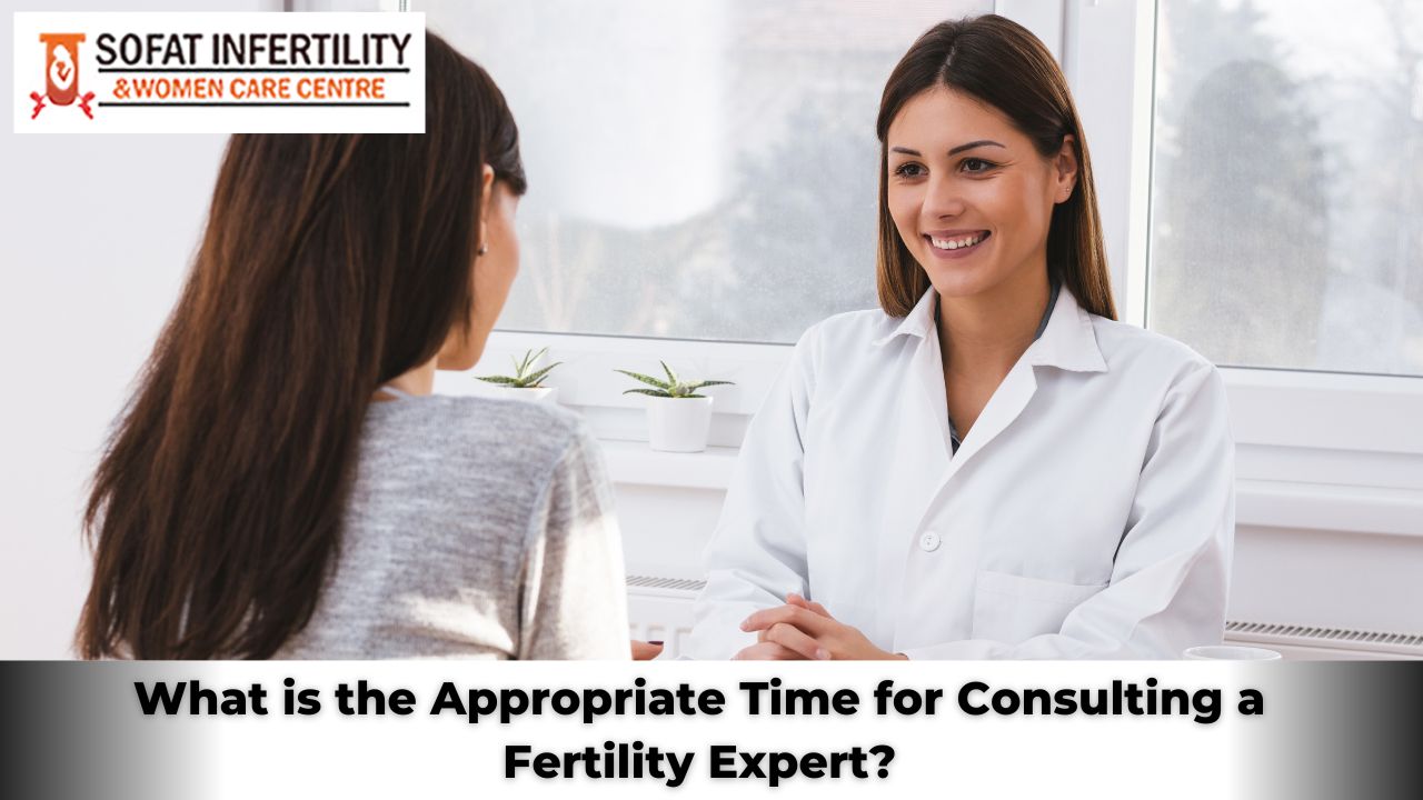 What is the Appropriate Time for Consulting a Fertility Expert?