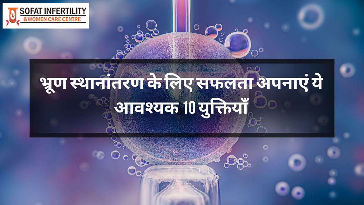 भ्रूण स्थानांतरण के लिए सफलता अपनाएं ये आवश्यक 10 युक्तियाँ