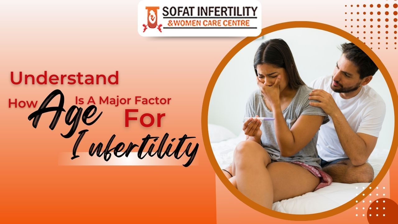 Understand How Age Is A Major Factor For Infertility