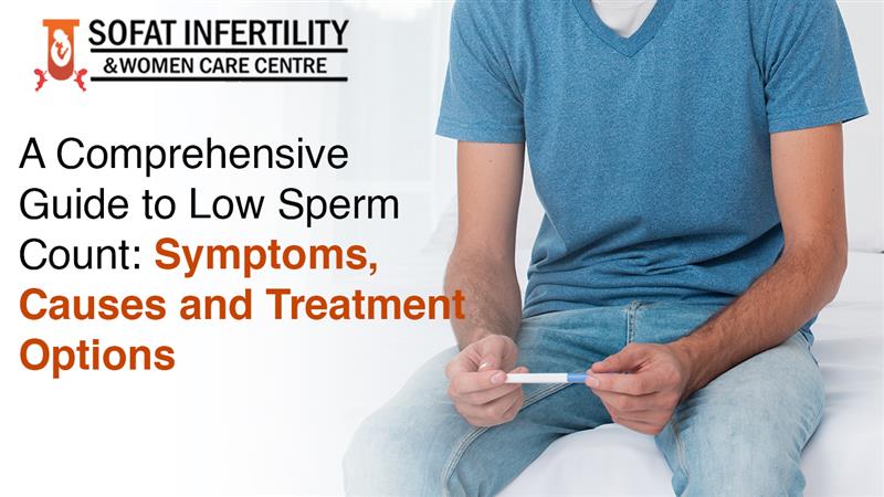 A Comprehensive Guide to Low Sperm Count: Symptoms, Causes and Treatment Options